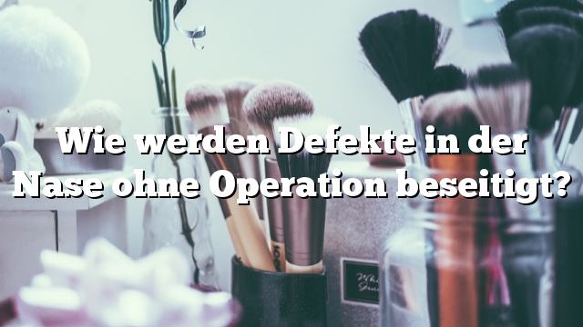 Wie werden Defekte in der Nase ohne Operation beseitigt?