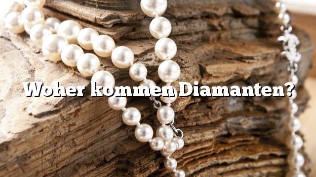 Woher kommen Diamanten?